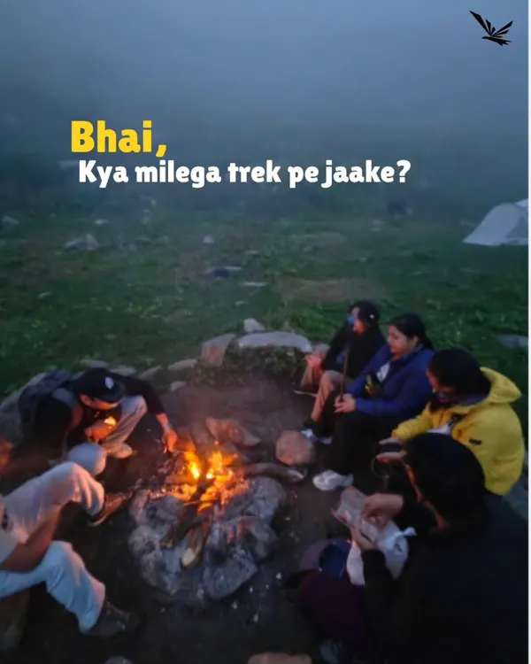 "Bhai, kya milega trek pe jaake?" You'll get this: a circle of new friends sharing stories around a warm bonfire under a misty mountain sky. This is the vibe we create.
