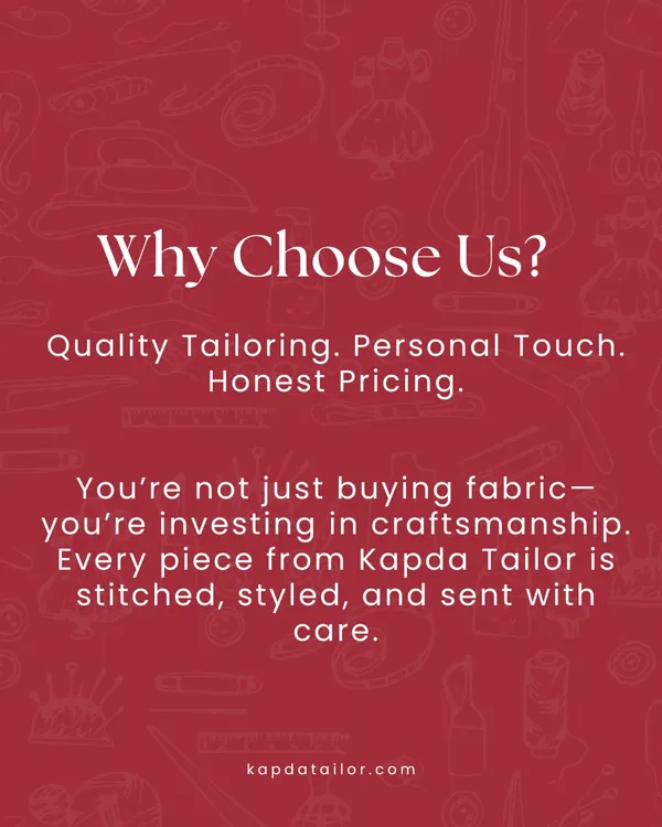 Why choose us? Because you're not just buying fabric, you're investing in craftsmanship. Every piece from Kapda Tailor is stitched, styled, and sent with quality, a personal touch, and care.