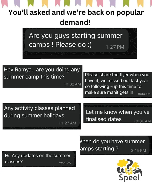 The demand for our summer camps is always high, and we are so grateful. This image shows some of the messages we receive, which prompted us to bring back our popular camps. We recommend booking early as slots fill up fast.