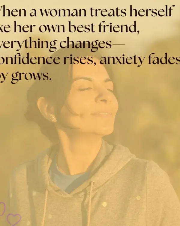 When a woman treats herself like her own best friend, everything changes. Confidence rises, anxiety fades, and joy grows. This is the core of my philosophy: learning to love and prioritize yourself.