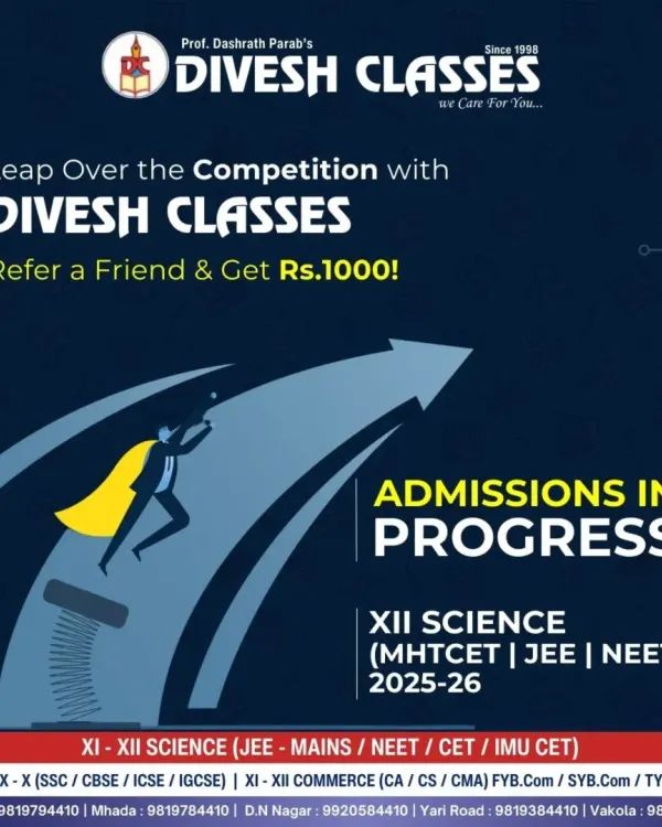 Leap over the competition with Divesh Classes. Admissions are in progress for XII Science (MHT-CET, JEE, NEET) for the 2025-26 session. Refer a friend and get rewarded.
