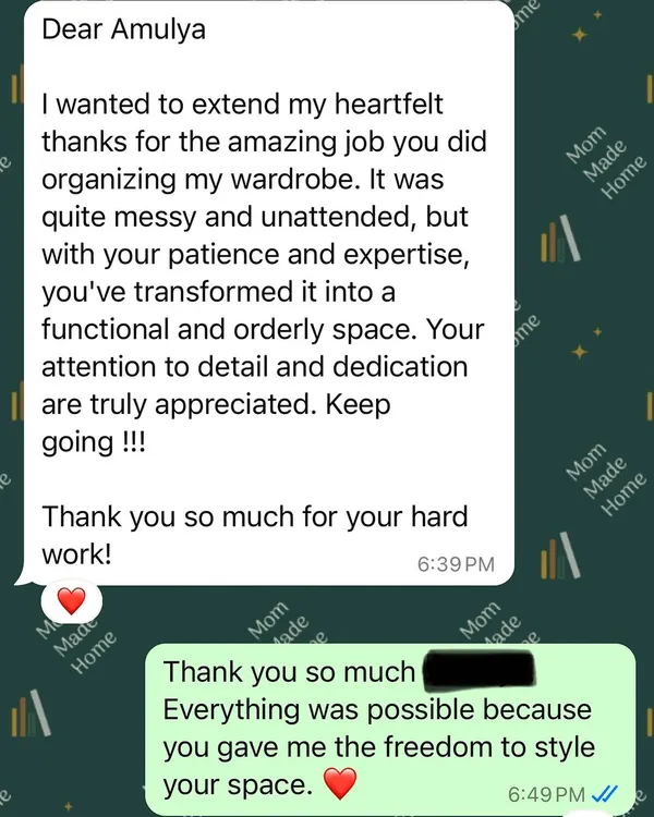 This heartfelt message from a client made my day. Knowing that I was able to transform her messy wardrobe into a functional and orderly space through patience and expertise is why I love what I do.
