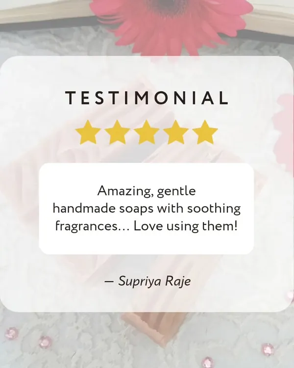"Amazing, gentle handmade soaps with soothing fragrances... Love using them!" Thank you, Supriya, for this wonderful feedback!