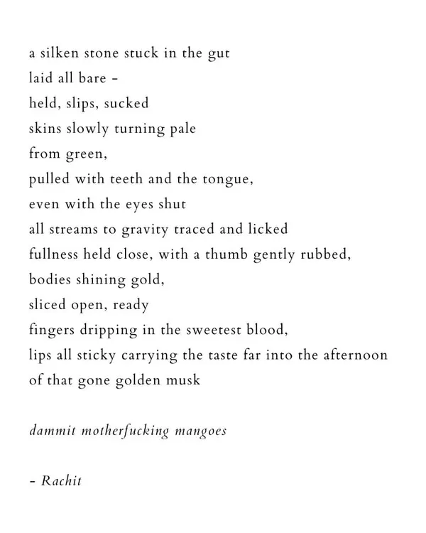 A short, evocative poem about the sensory experience of eating mangoes. This piece uses intense imagery to capture a moment of pure, physical sensation, connecting it to taste, touch, and memory.