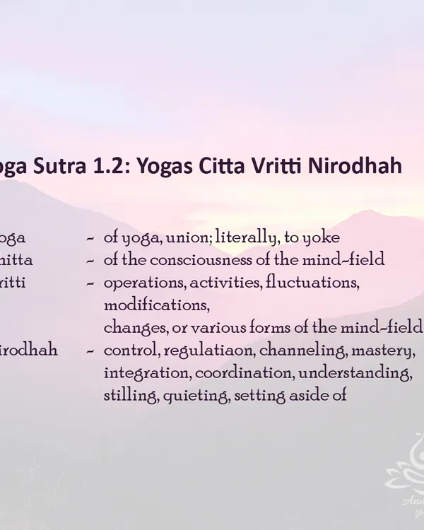 Yoga Sutra 1.2, "Yogas Citta Vritti Nirodhah," is the foundational definition of yoga. It means "Yoga is the control of the fluctuations of the mind-field," which is the ultimate goal of my practice.