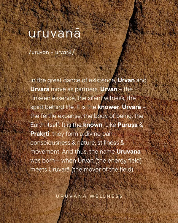 The name Uruvana is born from the divine pair of Urvan, the unseen spirit, and Urvara, the fertile body of being. It represents the meeting of the energy field and the mover of the field, the dance between consciousness and nature.