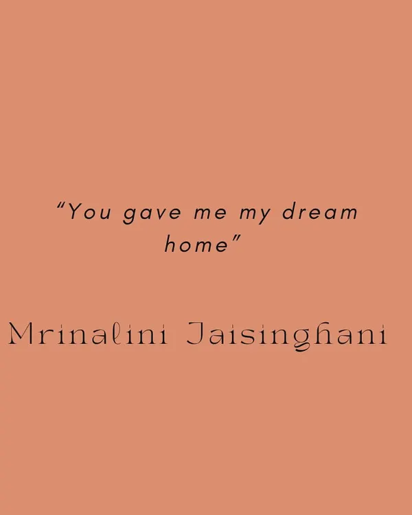 "You gave me my dream home." - Mrinalini Jaisinghani. Simple words that mean the world to us. Our goal is always to translate your vision into a reality that exceeds expectations.
