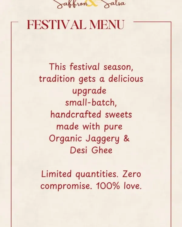 My philosophy is simple: tradition gets a delicious, healthy upgrade. I prepare all sweets in small batches with pure organic jaggery and desi ghee, ensuring limited quantities with zero compromise on quality and 100 percent love.