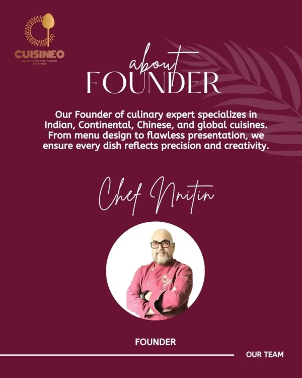 A little about me, Chef Nitin. With expertise in Indian, Continental, Chinese, and global cuisines, I personally oversee everything from menu design to flawless presentation to ensure every dish is perfect.
