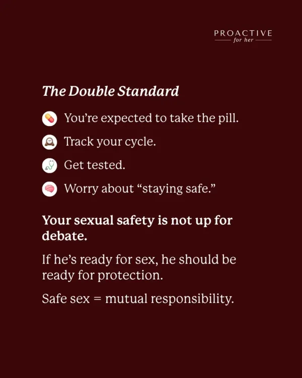 Let's talk about the double standard in sexual health. Your safety is not up for debate. Safe sex is a mutual responsibility.