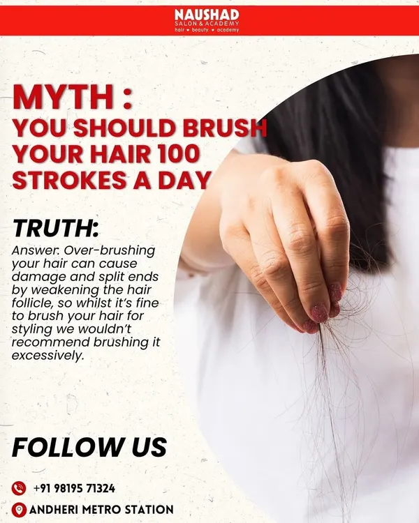 Myth: You should brush your hair 100 strokes a day. The truth is that over brushing can cause damage and split ends. Brush only when needed to detangle or style.