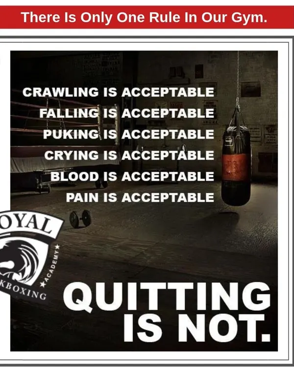 This is the one rule in our gym. We expect you to be pushed to your limits. Crawling, falling, and pain are all acceptable parts of the process. Quitting is not.