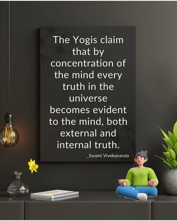 As Swami Vivekananda said, concentration of the mind reveals universal truths. Yoga is the tool we use to develop that concentration.