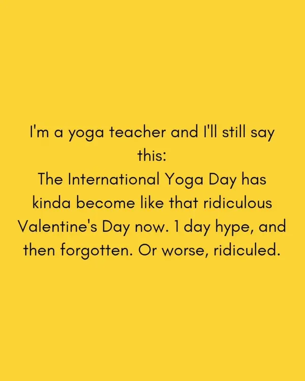 I'm a yoga teacher and I'll say it: International Yoga Day has become like Valentine's Day. One day of hype, and then it's forgotten.