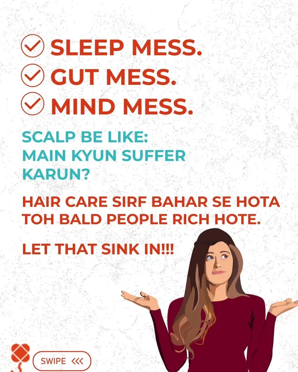 Your scalp is telling you what it needs. A messy sleep schedule, gut issues, and a stressed mind are the real reasons for hair fall. Hair care isn't just external; if it were, bald people would be rich.