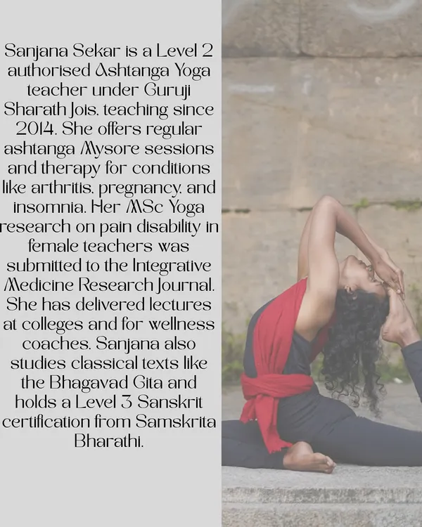 As a Level 2 authorised Ashtanga Yoga teacher under Guruji Sharath Jois, I offer regular Mysore sessions and therapeutic yoga. My work is also informed by my research and study of classical texts like the Bhagavad Gita.