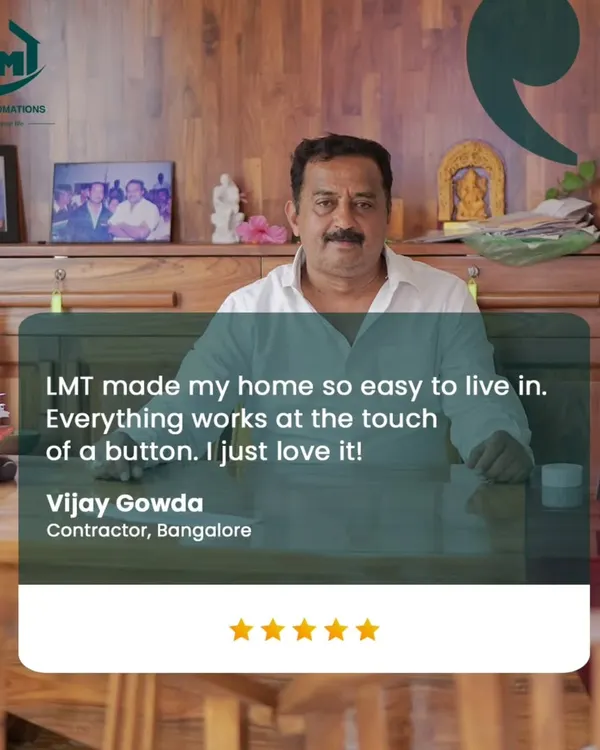 We are proud of the feedback we receive. Mr. Vijay Gowda, a contractor from Bangalore, shared how our automation systems made his home incredibly easy to live in, with everything working at the touch of a button.